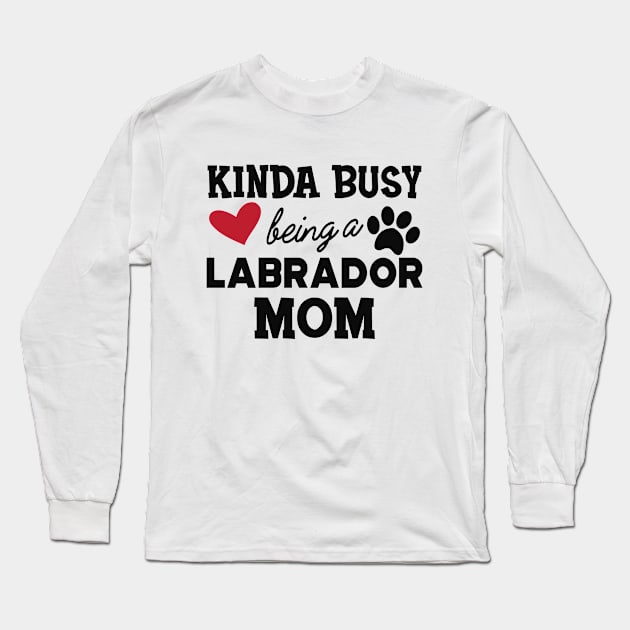 Labrador Dog - Kinda busy being a labrador mom Long Sleeve T-Shirt by KC Happy Shop